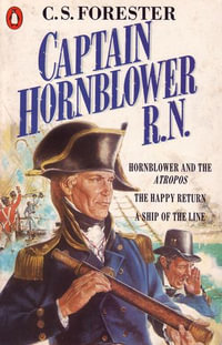 Captain Hornblower R.N. : Hornblower and the 'Atropos', The Happy Return, A Ship of the Line - C.S. Forester
