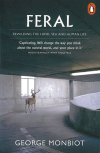 Feral : Rewilding the Land, Sea and Human Life - George Monbiot
