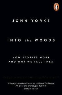 Into The Woods : How Stories Work And Why We Tell Them - John Yorke