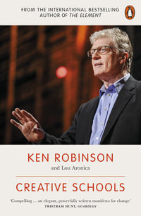 Creative Schools : Revolutionizing Education from the Ground Up - Ken Robinson