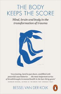 The Body Keeps The Score : Mind, Brain and Body in the Transformation of Trauma - Bessel Van Der Kolk