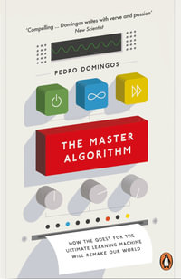 The Master Algorithm : How the Quest for the Ultimate Learning Machine Will Remake Our World - Pedro Domingos