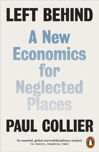 Left Behind : A New Economics for Neglected Places - Paul Collier