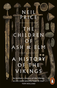 The Children of Ash and Elm : A History of the Vikings - Neil Price