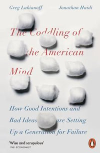 The Coddling of the American Mind : How Good Intentions and Bad Ideas Are Setting Up a Generation for Failure - Jonathan Haidt