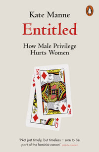 Entitled : How Male Privilege Hurts Women - Kate Manne