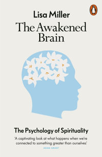 The Awakened Brain : The Psychology of Spirituality and Our Search for Meaning - Lisa Miller