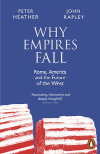 Why Empires Fall : Rome, America and the Future of the West - Peter Heather