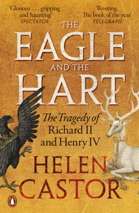 The Eagle and the Hart : The Tragedy of Richard II and Henry IV - Helen Castor