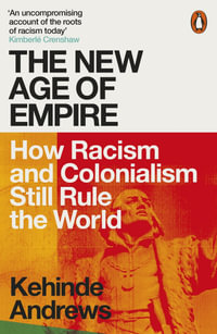 The New Age of Empire : How Racism and Colonialism Still Rule the World - Kehinde Andrews