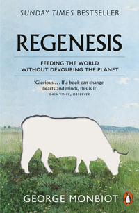 Regenesis : How to Feed the World Without Devouring the Planet - George Monbiot
