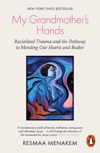 My Grandmother's Hands : Racialized Trauma and the Pathway to Mending Our Hearts and Bodies - Resmaa Menakem