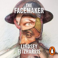 The Facemaker : One Surgeon's Battle to Mend the Disfigured Soldiers of World War I - Daniel Gillies