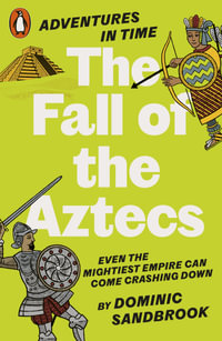 Adventures in Time : The Fall of the Aztecs - Dominic Sandbrook
