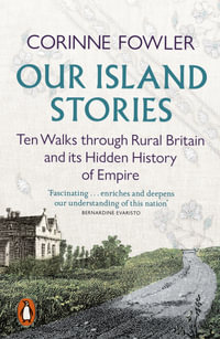 Our Island Stories : Country Walks through Colonial Britain - Corinne Fowler