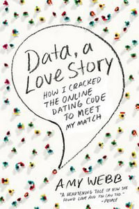 Data, a Love Story : How I Cracked the Online Dating Code to Meet My Match - Amy Webb