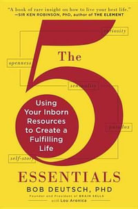 The 5 Essentials : Using Your Inborn Resources to Create a Fulfilling Life - Bob Deutsch