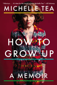 How to Grow Up : A Memoir - Michelle Tea