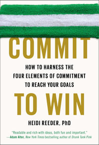 Commit to Win : How to Harness the Four Elements of Commitment to Reach Your Goals - Heidi Reeder