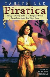 Piratica : Being a Daring Tale of a SIngular Girl's Adventure Upon theHigh Seas - Tanith Lee