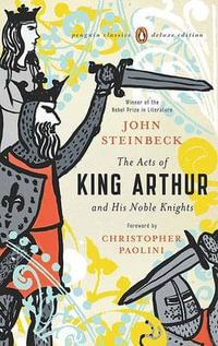 The Acts of King Arthur and His Noble Knights : (Penguin Classics Deluxe Edition) - John Steinbeck
