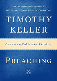 Preaching : Communicating Faith in an Age of Skepticism - Timothy Keller