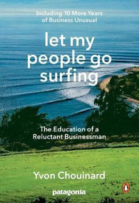 Let My People Go Surfing : The Education of a Reluctant Businessman--Including 10 More Years of Business Unusual - Yvon Chouinard
