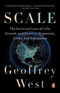 Scale : The Universal Laws of Life, Growth, and Death in Organisms, Cities, and Companies - Geoffrey West