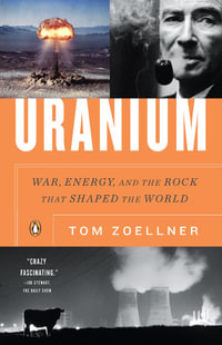 Uranium : War, Energy, and the Rock That Shaped the World - Tom Zoellner