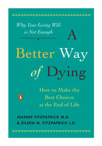 A Better Way of Dying : How to Make the Best Choices at the End of Life - Jeanne Fitzpatrick