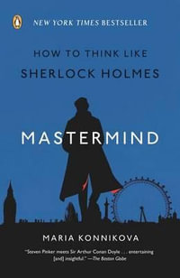 Mastermind : How to Think Like Sherlock Holmes - Maria Konnikova