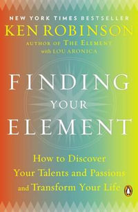 Finding Your Element : How to Discover Your Talents and Passions and Transform Your Life - Ken Robinson