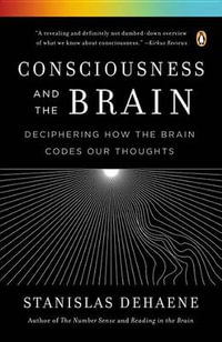 Consciousness and the Brain : Deciphering How the Brain Codes Our Thoughts - Stanislas Dehaene