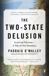 The Two-State Delusion : Isreal and Palestine - A Tale of Two Narratives - Padraig O'Malley