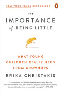 The Importance of Being Little : What Preschoolers Really Need from Grownups - Erika Christakis