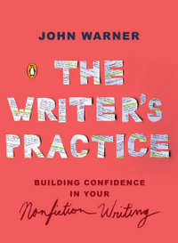 The Writer's Practice : Building Confidence in Your Nonfiction Writing - John Warner