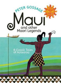 Maui and Other Maori Legends : 8 Classic Tales of Aotearoa - Peter Gossage