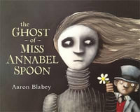 The Ghost of Miss Annabel Spoon - Aaron Blabey