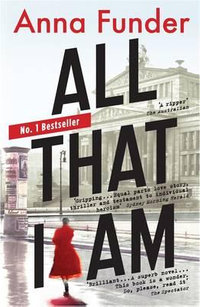 All That I Am : Winner of the Miles Franklin Literary Award 2012 - Anna Funder