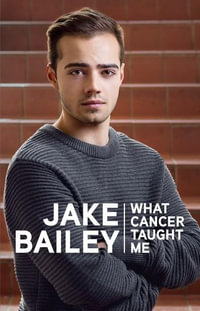 Jake Bailey : What Cancer Taught Me - Jake Bailey