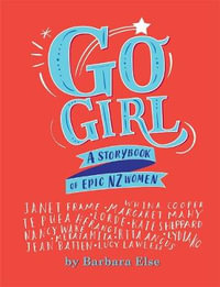 Go Girl : A Storybook of Epic NZ Women - Barbara Else