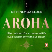 Aroha : Maori wisdom for a contented life lived in harmony with our planet - Dr Dr Hinemoa Elder