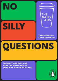 No Silly Questions : The Daily Aus explains how the world works (and why you should care) - Sam Koslowski