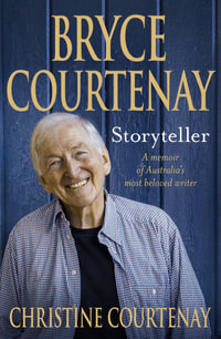 Bryce Courtenay : Storyteller - Christine Courtenay