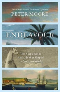Endeavour : The Ship and the Attitude That Shaped the Western World - Peter Moore