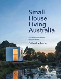 Small House Living Australia : Smart Design in Homes of 90m² or Less - Catherine Foster
