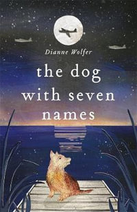 The Dog with Seven Names : Winner of the Australian Speech Pathology Book of the Year 2019 for the 8 to 10 Years Category - Dianne Wolfer