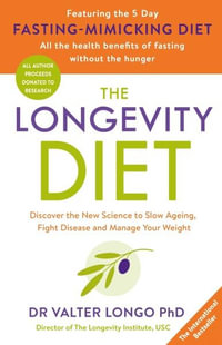 The Longevity Diet : Discover the New Science to Slow Ageing, Fight Disease and Manage Your Weight - Dr Valter Longo, PhD