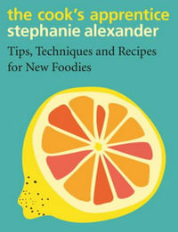 The Cook's Apprentice : Tips, Techniques and Recipes for New Foodies - Stephanie Alexander