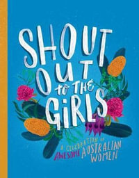 Shout Out to the Girls! : A Celebration of Awesome Australian Women - Penguin Random House Australia